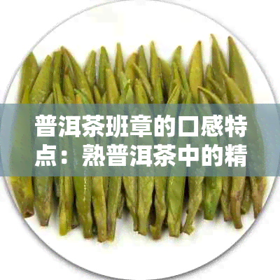 普洱茶班章的口感特点：熟普洱茶中的精致品味