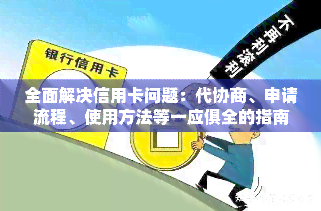 全面解决信用卡问题：代协商、申请流程、使用方法等一应俱全的指南