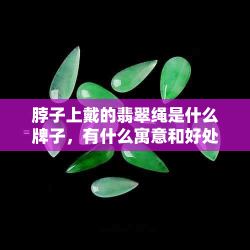 脖子上戴的翡翠绳是什么牌子，有什么寓意和好处？