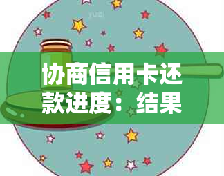 协商信用卡还款进度：结果公布时间、过程详解及可能影响因素