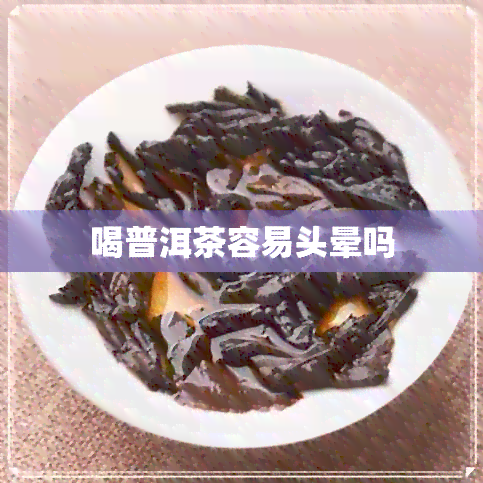 喝普洱茶容易头晕吗