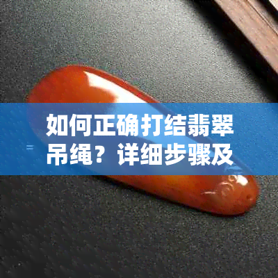 如何正确打结翡翠吊绳？详细步骤及注意事项一览