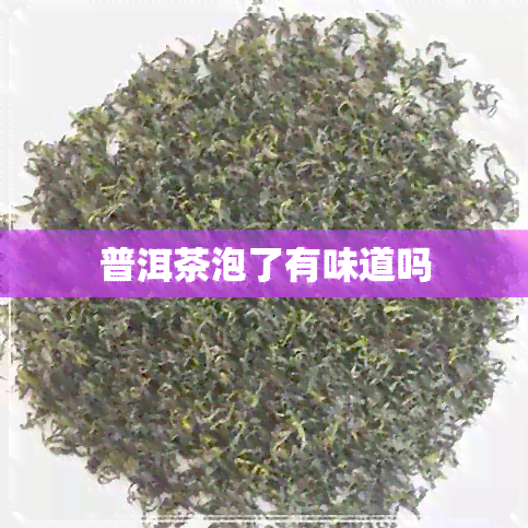 普洱茶泡了有味道吗