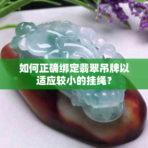 如何正确绑定翡翠吊牌以适应较小的挂绳？