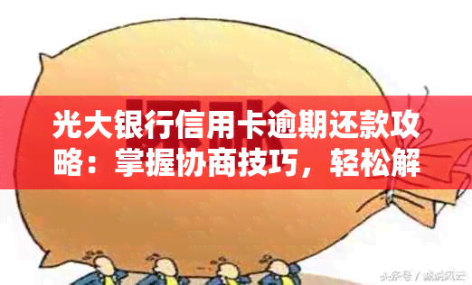 光大银行信用卡逾期还款攻略：掌握协商技巧，轻松解决信用问题