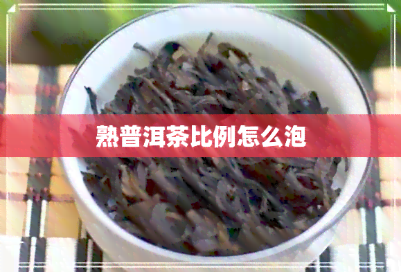 熟普洱茶比例怎么泡