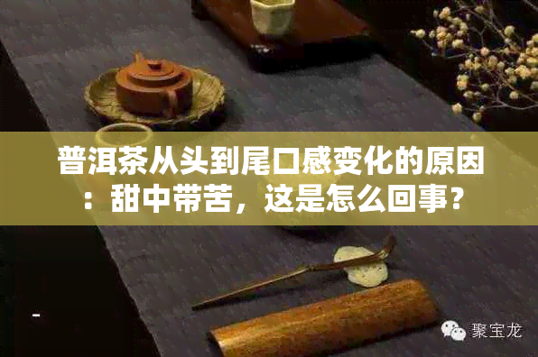 普洱茶从头到尾口感变化的原因：甜中带苦，这是怎么回事？