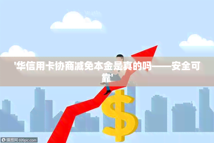 '华信用卡协商减免本金是真的吗——安全可靠'