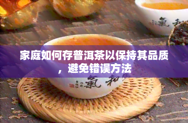 家庭如何存普洱茶以保持其品质，避免错误方法