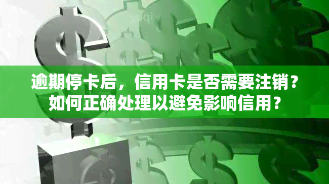 逾期停卡后，信用卡是否需要注销？如何正确处理以避免影响信用？