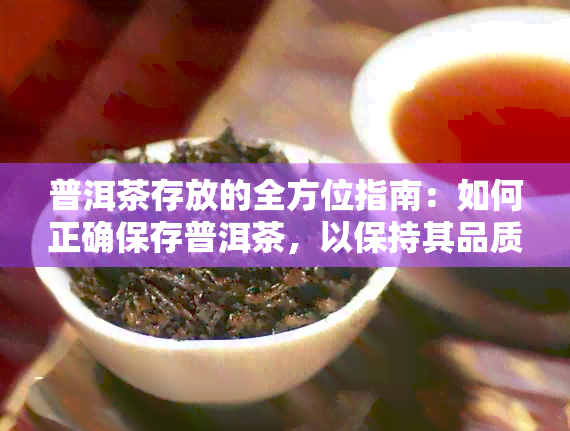 普洱茶存放的全方位指南：如何正确保存普洱茶，以保持其品质和香气