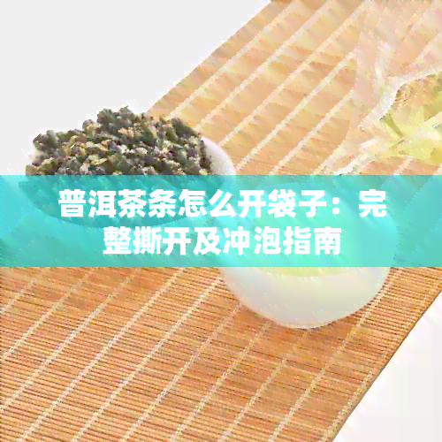 普洱茶条怎么开袋子：完整撕开及冲泡指南