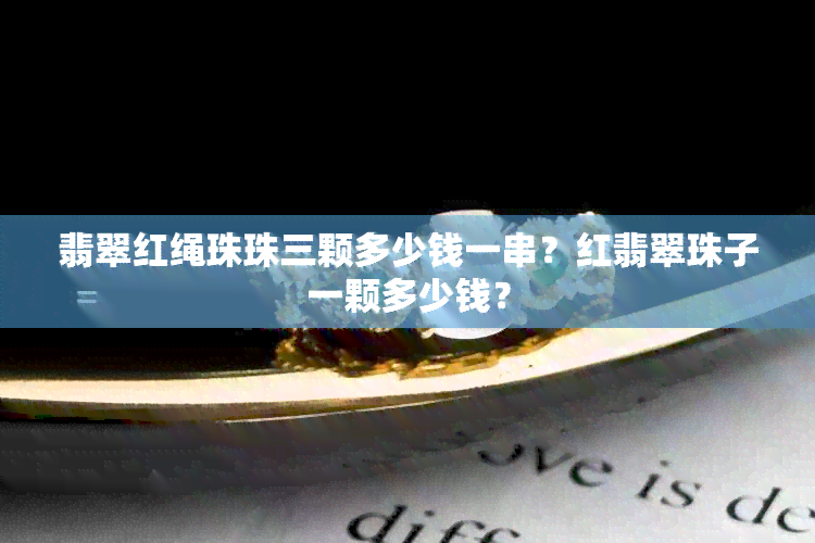 翡翠红绳珠珠三颗多少钱一串？红翡翠珠子一颗多少钱？