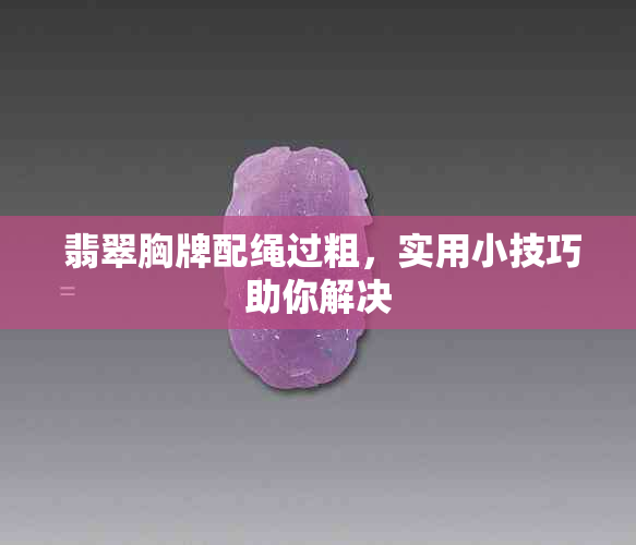  翡翠胸牌配绳过粗，实用小技巧助你解决