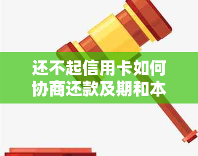 还不起信用卡如何协商还款及期和本金处理方法