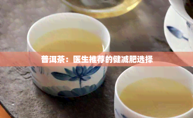 普洱茶：医生推荐的健减肥选择