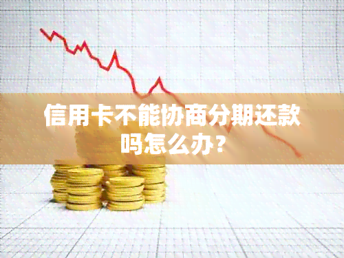 信用卡不能协商分期还款吗怎么办？