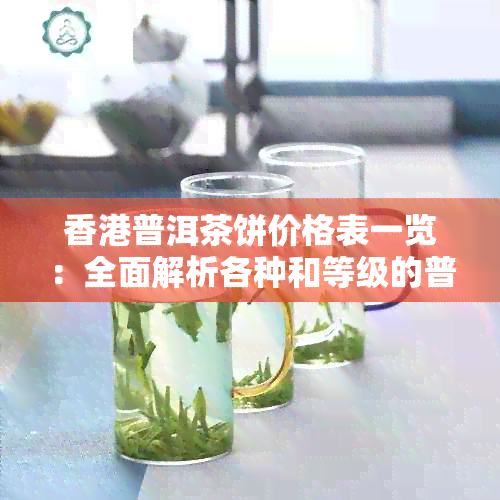 普洱茶饼价格表一览：全面解析各种和等级的普洱茶饼价格