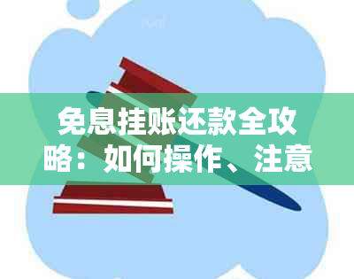 免息挂账还款全攻略：如何操作、注意事项以及可能遇到的问题解答