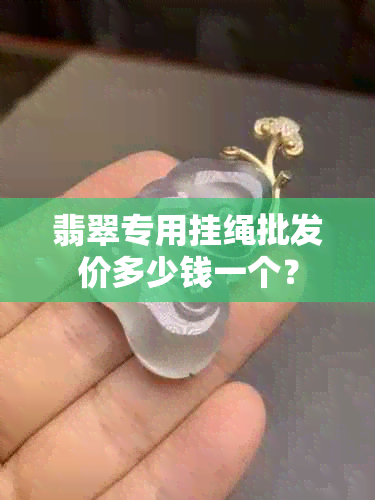 翡翠专用挂绳批发价多少钱一个？