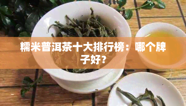 糯米普洱茶十大排行榜：哪个牌子好？