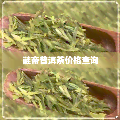 谜帝普洱茶价格查询