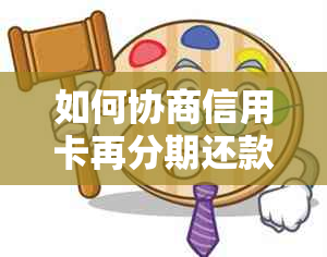 如何协商信用卡再分期还款方式