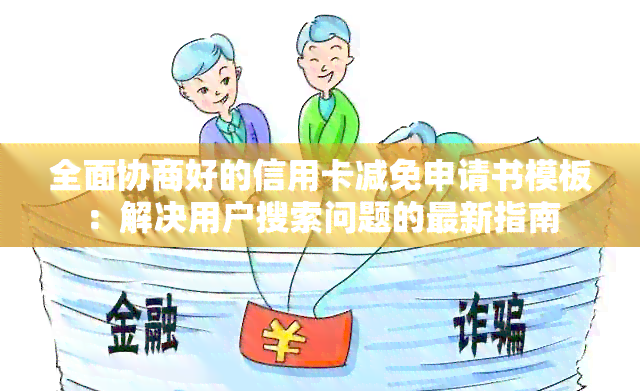 全面协商好的信用卡减免申请书模板：解决用户搜索问题的最新指南