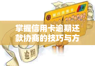 掌握信用卡逾期还款协商的技巧与方法，避免不必要的麻烦