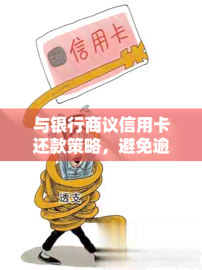 与银行商议信用卡还款策略，避免逾期困扰