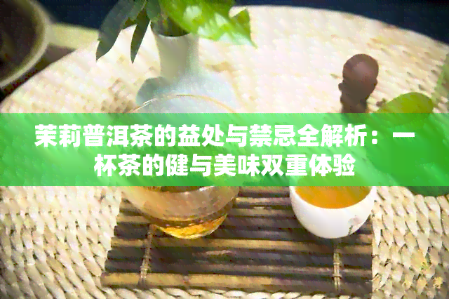 茉莉普洱茶的益处与禁忌全解析：一杯茶的健与美味双重体验