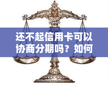 还不起信用卡可以协商分期吗？如何处理？合法吗？