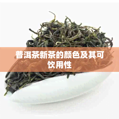 普洱茶新茶的颜色及其可饮用性