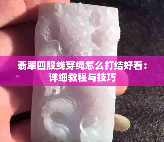 翡翠四股线穿绳怎么打结好看：详细教程与技巧