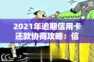 2021年逾期信用卡还款协商攻略：信用维护的有效方法与银行策略解析