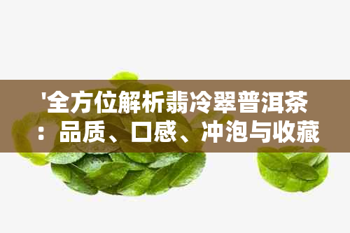 '全方位解析翡冷翠普洱茶：品质、口感、冲泡与收藏，你想知道的都在这里'