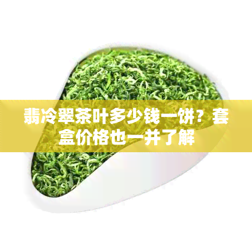 翡冷翠茶叶多少钱一饼？套盒价格也一并了解