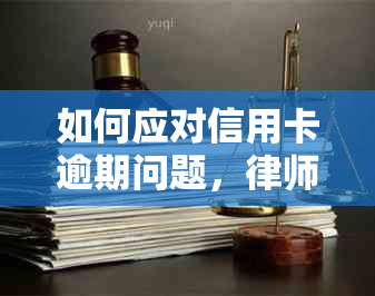 如何应对信用卡逾期问题，律师和事务所提供专业协商解决方案