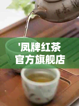 '凤牌红茶官方旗舰店怎么在保定发货：河北产茶的疑问解答'