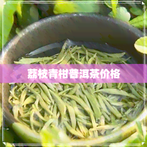 荔枝青柑普洱茶价格