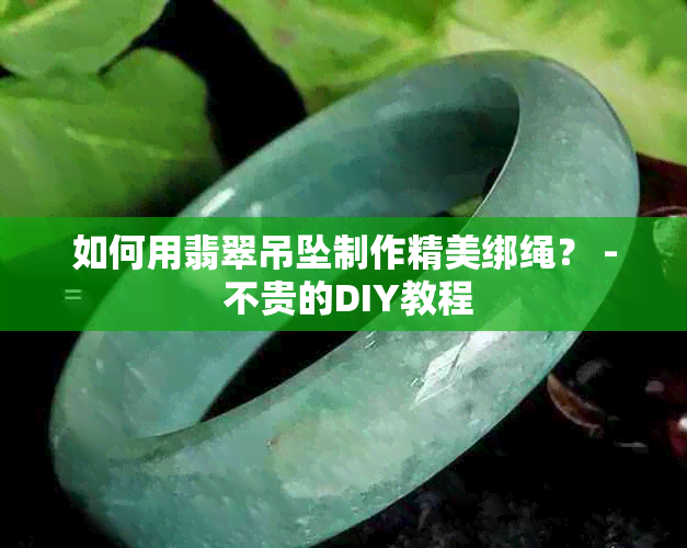 如何用翡翠吊坠制作精美绑绳？ - 不贵的DIY教程