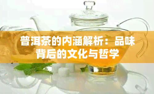 普洱茶的内涵解析：品味背后的文化与哲学