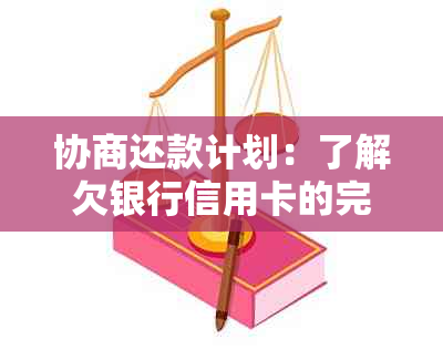 协商还款计划：了解欠银行信用卡的完整解决方法，包括步骤、影响和建议