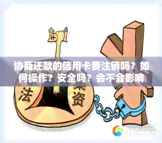 协商还款的信用卡要注销吗？如何操作？安全吗？会不会影响后续使用？