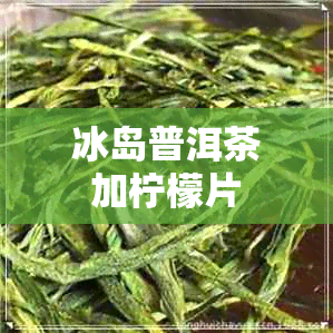 冰岛普洱茶加柠檬片