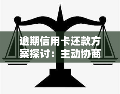 逾期信用卡还款方案探讨：主动协商与银行合作的步骤与技巧