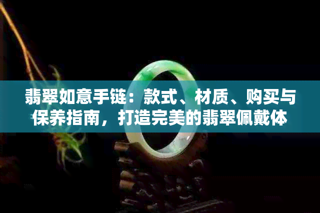 翡翠如意手链：款式、材质、购买与保养指南，打造完美的翡翠佩戴体验