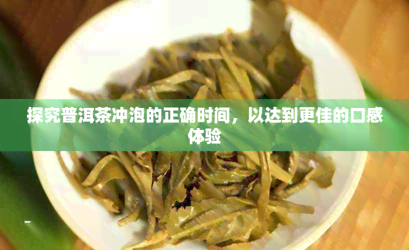 探究普洱茶冲泡的正确时间，以达到更佳的口感体验