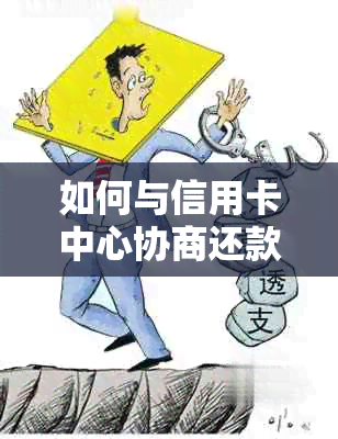 如何与信用卡中心协商还款金额：最全指南