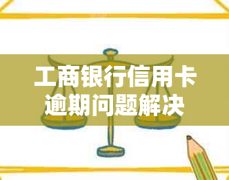 工商银行信用卡逾期问题解决方案：如何进行协商还款